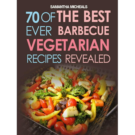 BBQ Recipe:70 Of The Best Ever Barbecue Vegetarian Recipes...Revealed! -
