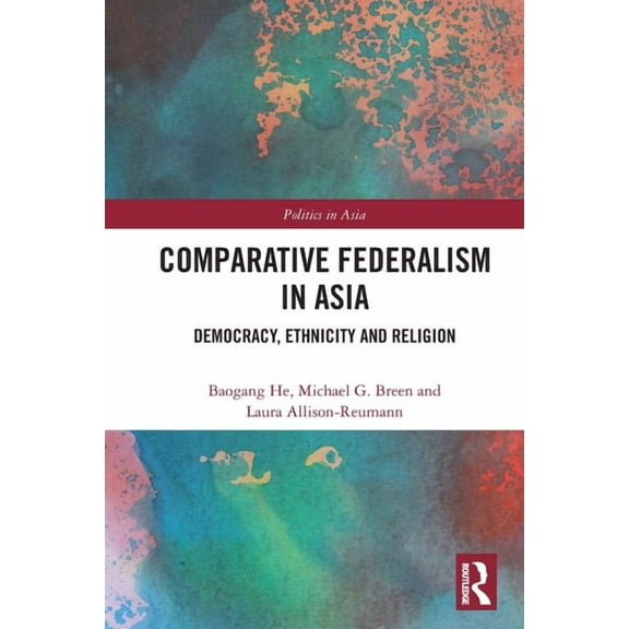 Politics in Asia Comparative Federalism in Asia: Democracy, Ethnicity and Religion, (Paperback)