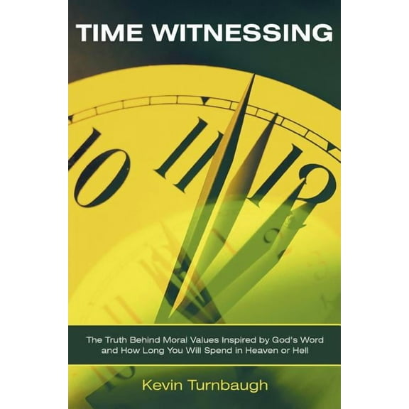 Time Witnessing : The Truth Behind Moral Values Inspired by God's Word and How Long You Will Spend in Heaven or Hell (Paperback)