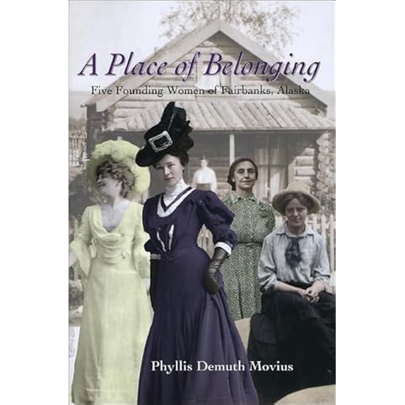 Pre-Owned A Place of Belonging: Five Founding Women of Fairbanks, Alaska (Paperback) 1602230641 9781602230644