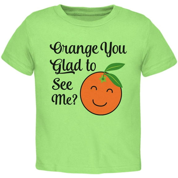 Fruit Orange You Glad to See Me Aren't Toddler T Shirt Lime 4T