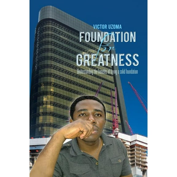 Foundation for Greatness : Understanding the Benefits of Laying a Solid Foundation.