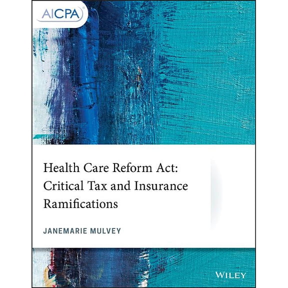 AICPA: Health Care Reform ACT: Critical Tax and Insurance Ramifications (Paperback)