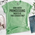 thumbnail image 2 of Who Knew Princessing Would Be This Exhausting T-shirt, Unisex Women's Shirt, Princess Shirt, Heather Apple Green, Medium, 2 of 6