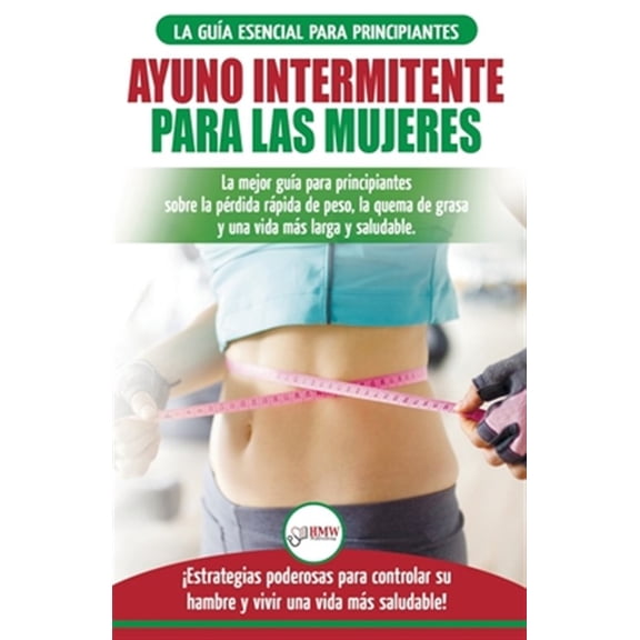 Pre-Owned Ayuno intermitente para las mujeres: La mejor gua para principiantes sobre la prdida rpida de peso, la quema de grasa y una vida ms larga y saludable. Estrategias poderosas para controlar su hamb