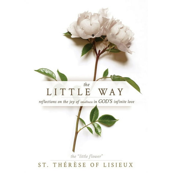 The Little Way: Reflections on the Joy of Smallness in God's Infinite Love, (Paperback)