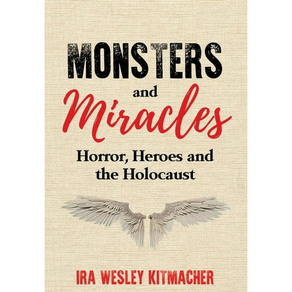 Holocaust Survivor True Stories WWII Monsters and Miracles: Horror, Heroes and the Holocaust, (Hardcover)