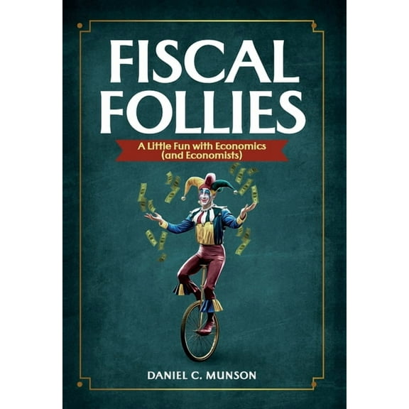Fiscal Follies: A Little Fun with Economics (and Economists), (Hardcover)