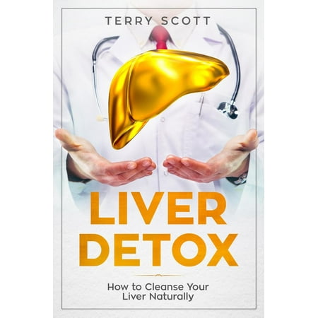 Liver Detox : How to Cleanse Your Liver Naturally - (The Best Way To Detox Your Liver)