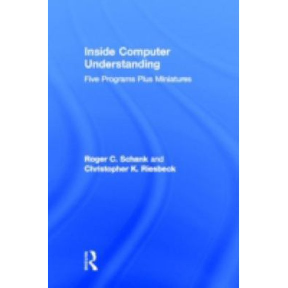 Pre-Owned Inside Computer Understanding: Five Programs Plus Miniatures (Artificial Intelligence Series) (Hardcover) 089859071X 9780898590715