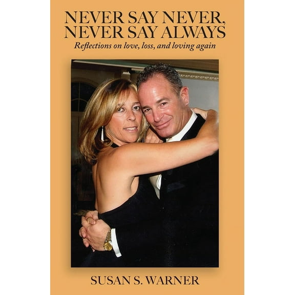 Never Say Never, Never Say Always: Reflections on Love, Loss, and Loving Again, (Hardcover)
