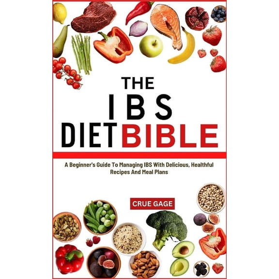 The Ibs Diet Bible: A Beginner's Guide To Managing IBS With Delicious, Healthful Recipes And Meal Plans, (Paperback)