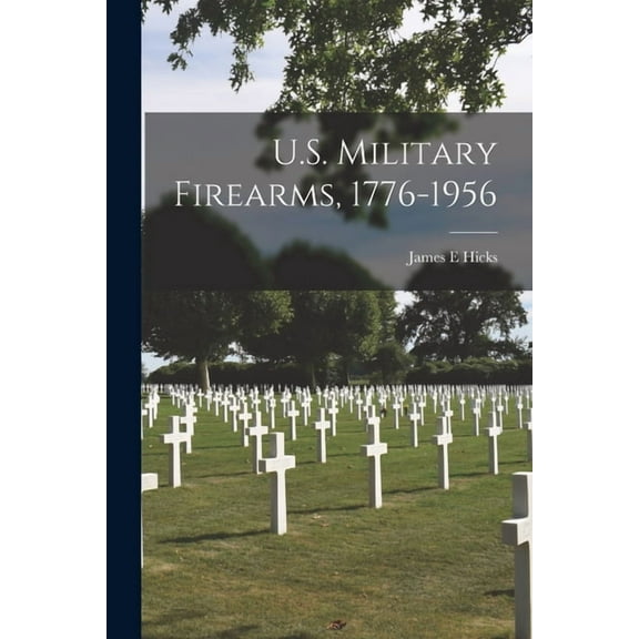 U.S. Military Firearms, 1776-1956, (Paperback)