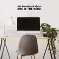 thumbnail image 3 of Vinyl Wall Art Decal - She Doesn't Need A Hero She Is The Hero - 5" x 26" - Trendy Inspirational Quote Sticker For Woman Home Office Girls Bedroom Makeup Mirror Decor, 3 of 3
