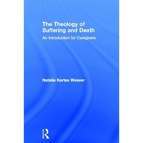 The Theology of Suffering and Death: An Introduction for Caregivers, (Hardcover)