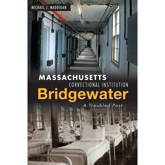 Massachusetts Correctional Institution-Bridgewater: A Troubled Past (Paperback) by Michael J Maddigan