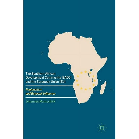 The Southern African Development Community (Sadc) and the European Union (Eu): Regionalism and External Influence, (Hardcover)