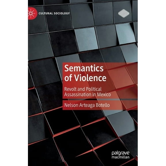 Cultural Sociology Semantics of Violence: Revolt and Political Assassination in Mexico, (Hardcover)