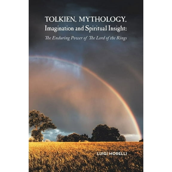 Tolkien, Mythology, Imagination and Spiritual Insight: The Enduring Power of the Lord of the Rings, (Paperback)