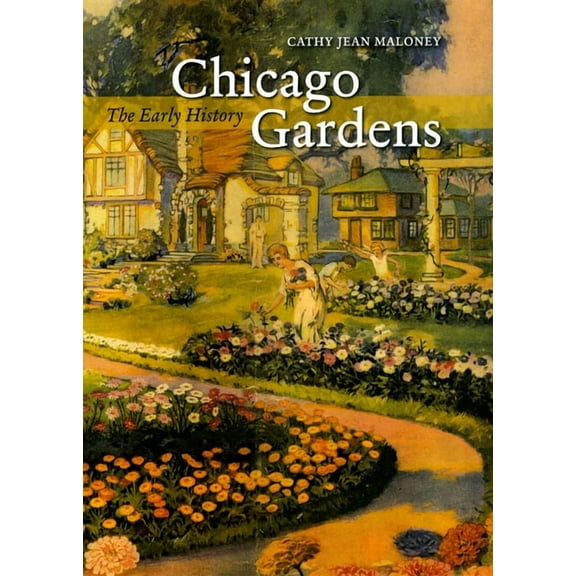 Center Books on Chicago and Environs Chicago Gardens: The Early History, Book 12, (Hardcover)