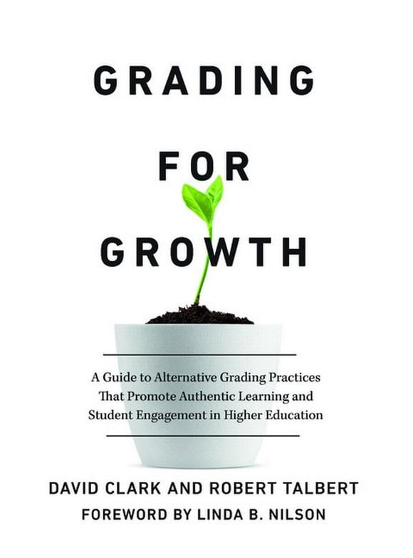 Grading for Growth: A Guide to Alternative Grading Practices that Promote Authentic Learning and Student Engagement in Higher Education (Paperback)