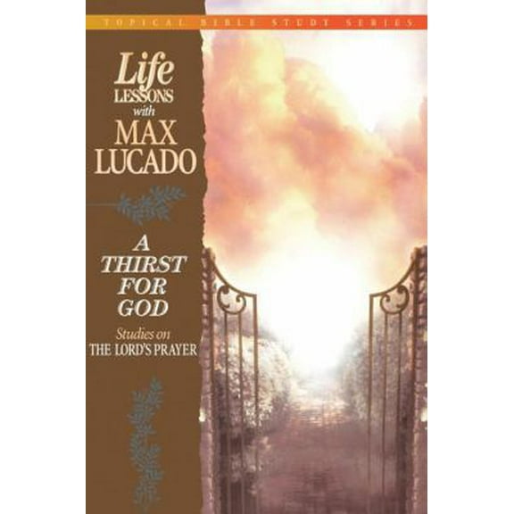 Pre-Owned A Thirst for God: Studies on the Lord's Prayer (Paperback) by Max Lucado
