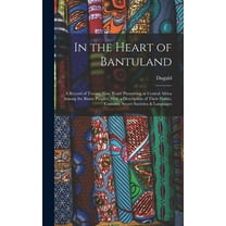 In the Heart of Bantuland; a Record of Twenty-nine Years' Pioneering in Central Africa Among the Bantu Peoples, With a Description of Their Habits, Customs, Secret Societies & Languages (Hardcover)
