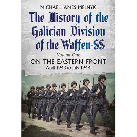 The History of the Galician Division of the Waffen SS: Volume One -