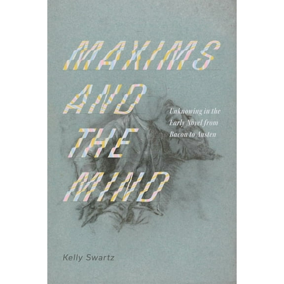 Maxims and the Mind: Unknowing in the Early Novel from Bacon to Austen, (Paperback)