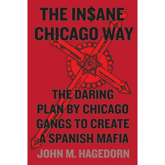 The Insane Chicago Way : The Daring Plan by Chicago Gangs to Create a Spanish Mafia (Hardcover)