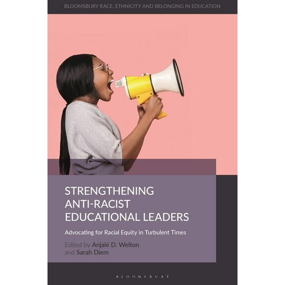 Bloomsbury Race, Ethnicity and Belonging in Education: Strengthening Anti-Racist Educational Leaders: Advocating for Racial Equity in Turbulent Times (Hardcover)