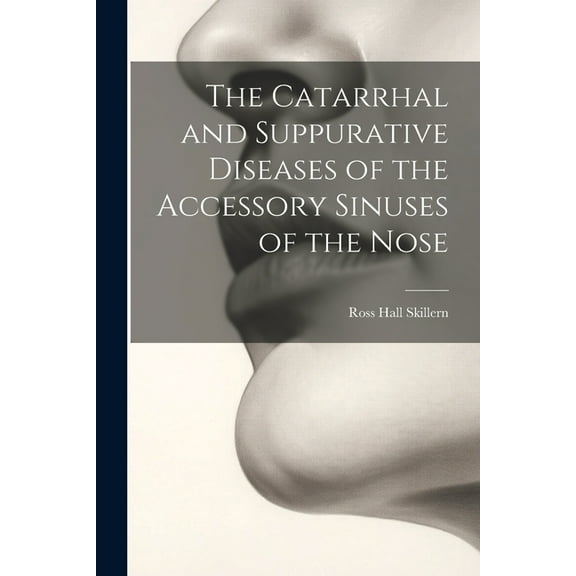 The Catarrhal and Suppurative Diseases of the Accessory Sinuses of the Nose (Paperback)