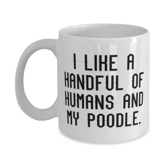 I Like a Handful of Humans and My Poodle. 15oz Mug, Poodle Dog Cup, Fancy Gifts For Poodle Dog