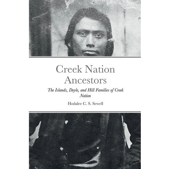 Creek Nation Ancestors: The Islands, Doyle, and Hill Families of Creek Nation (Paperback)