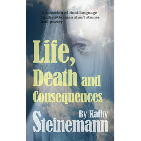 Life Death And Consequences A Selection Of Dual Language German English Short Stories And Poetry Ebook - 