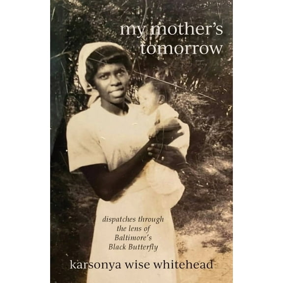 my mother's tomorrow: dispatches through the lens of Baltimore's Black Butterfly, (Paperback)