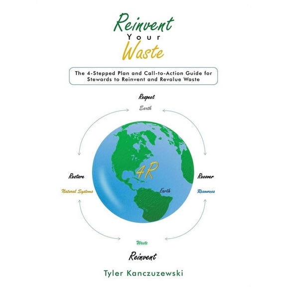 Reinvent Your Waste: The 4-Stepped Plan and Call-to-Action Guide for Stewards to Reinvent and Revalue Waste (Paperback)