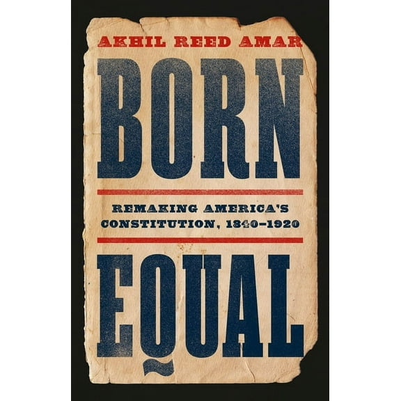 Born Equal: Remaking America's Constitution, 1840-1920, (Hardcover)