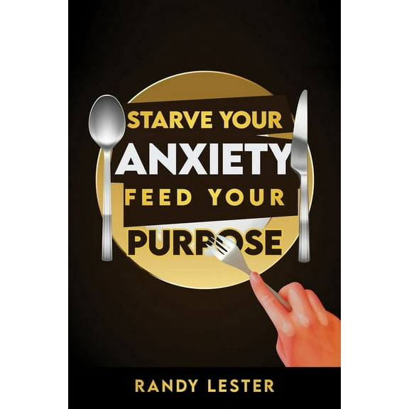 Starve Your Anxiety, Feed Your Purpose, (Paperback)