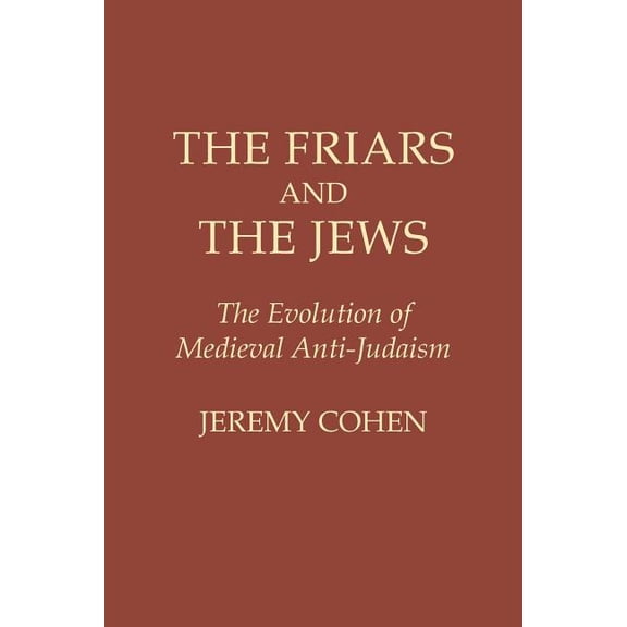 The Friars and the Jews: The Evolution of Medieval Anti-Judaism, (Paperback)