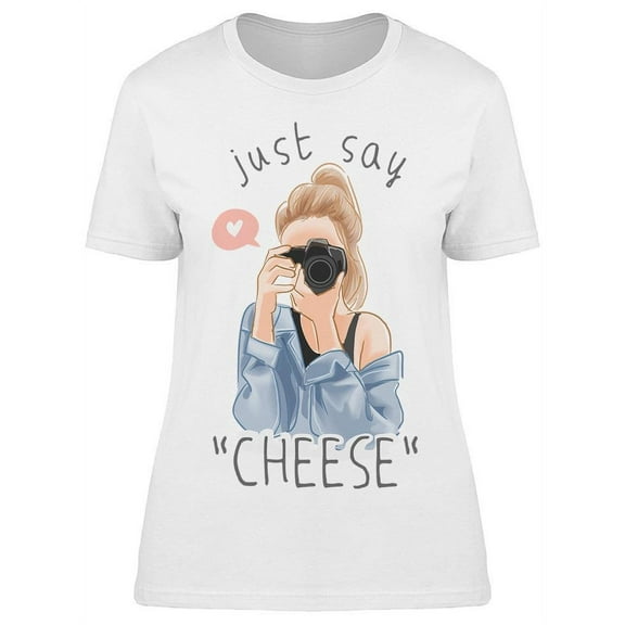 Woman Just Say Cheese T-Shirt Women -Image by Shutterstock, Female Small