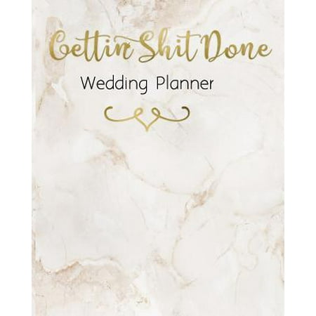 Gettin Shit Done Wedding Planner: Funny Edgy Wedding Planner & Organizer: Budget, Timeline, Checklists, Guest List, Table Seating Wedding Attire And M (Best Wedding Planning Checklist)