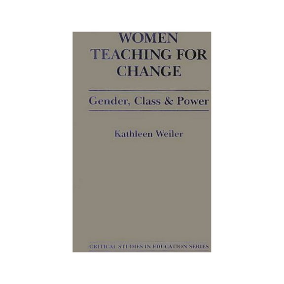 Critical Studies in Education Series Women Teaching for Change: Gender, Class and Power, (Hardcover)