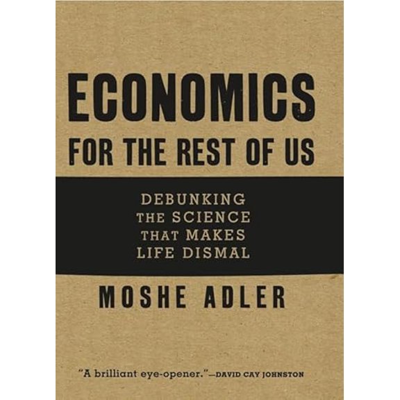 Pre-Owned Economics for the Rest of Us: Debunking the Science That Makes Life Dismal (Hardcover) 1595581014 9781595581013