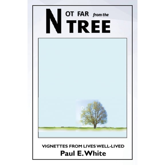 Not Far from the Tree: Vignettes from Lives Well-Lived, (Paperback)