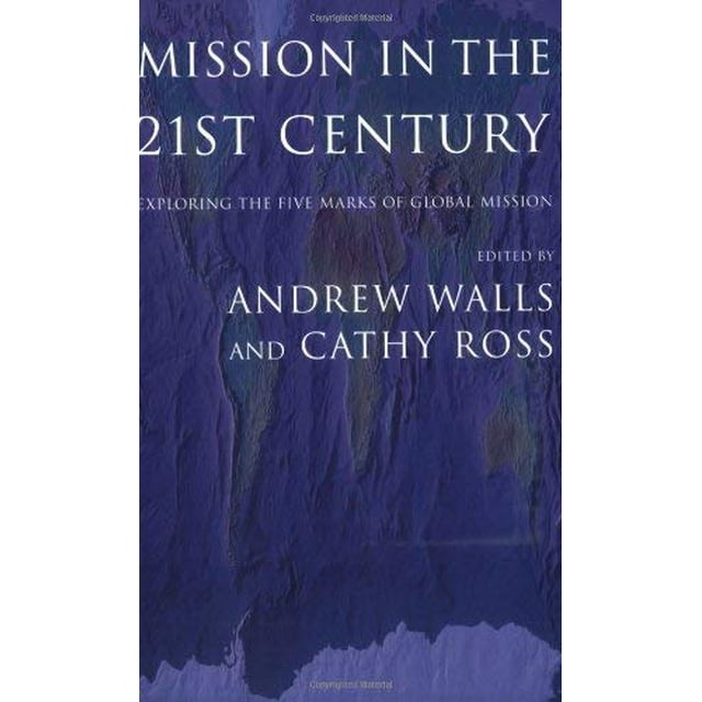 Mission In The Twenty-First Century: Exploring the Five Marks of Global Mission