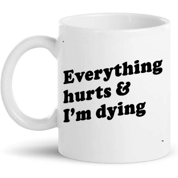 Funny Mug - Everything hurts and I m dying Gift for Men Women Gift 11Oz Coffee Cup T-Shirt