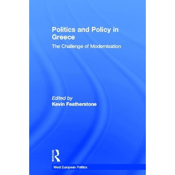 West European Politics Politics and Policy in Greece: The Challenge of 'Modernisation', (Hardcover)