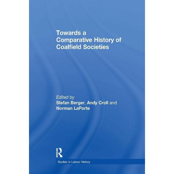 Studies in Labour History Towards a Comparative History of Coalfield Societies, (Paperback)