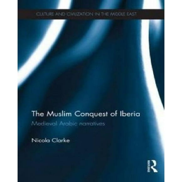 La Conquérante Musulmane d'Iberia: Narrations Médiévales Arabes par Nicola Clarke